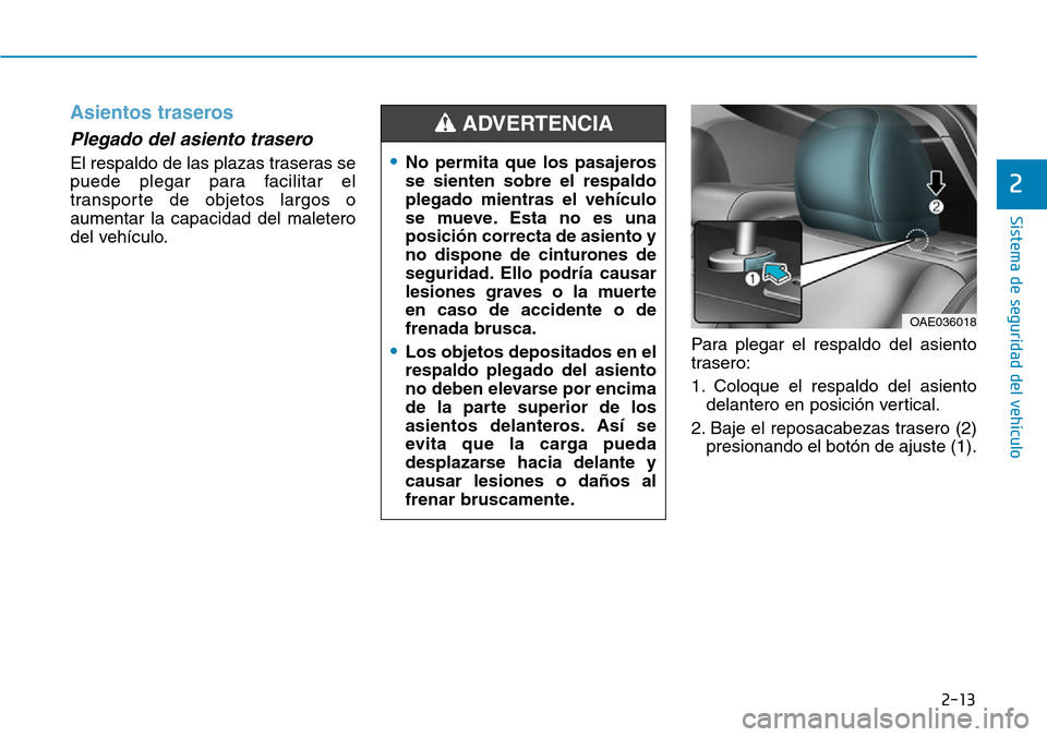 Hyundai Ioniq Electric 2018  Manual del propietario (in Spanish) 2-13
Sistema de seguridad del vehículo
2
Asientos traseros
Plegado del asiento trasero 
El respaldo de las plazas traseras se
puede plegar para facilitar el
transporte de objetos largos o
aumentar la