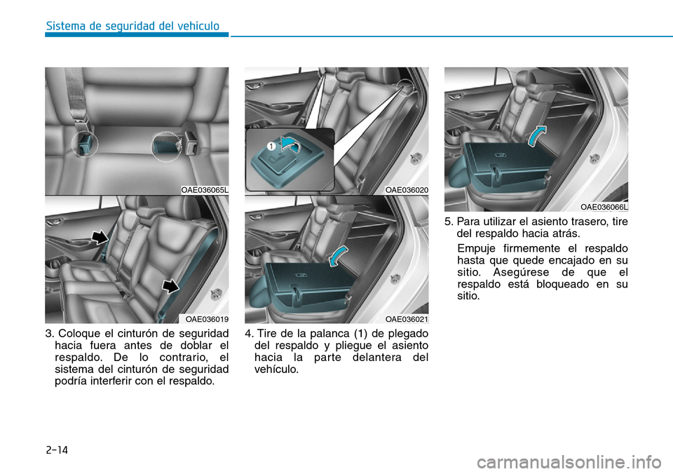 Hyundai Ioniq Electric 2018  Manual del propietario (in Spanish) 2-14
Sistema de seguridad del vehículo
3. Coloque el cinturón de seguridad
hacia fuera antes de doblar el
respaldo. De lo contrario, el
sistema del cinturón de seguridad
podría interferir con el r