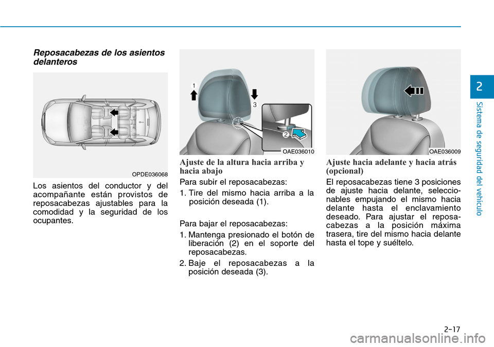 Hyundai Ioniq Electric 2018  Manual del propietario (in Spanish) 2-17
Sistema de seguridad del vehículo
2
Reposacabezas de los asientos
delanteros 
Los asientos del conductor y del
acompañante están provistos de
reposacabezas ajustables para la
comodidad y la se