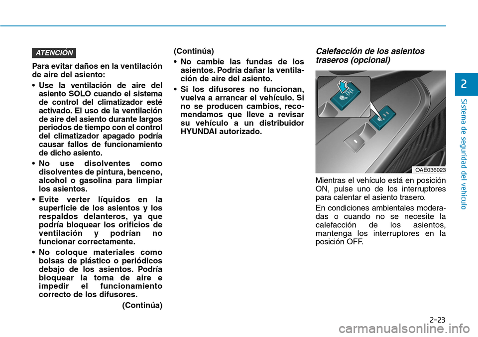 Hyundai Ioniq Electric 2018 Manual del propietario (in Spanish) 2-23
Sistema de seguridad del vehículo
2
Para evitar daños en la ventilación
de aire del asiento:
• Use la ventilación de aire del
asiento SOLO cuando el sistema
de control del climatizador est Hyundai Ioniq Electric 2018 Manual del propietario (in Spanish) 2-23
Sistema de seguridad del vehículo
2
Para evitar daños en la ventilación
de aire del asiento:
• Use la ventilación de aire del
asiento SOLO cuando el sistema
de control del climatizador est