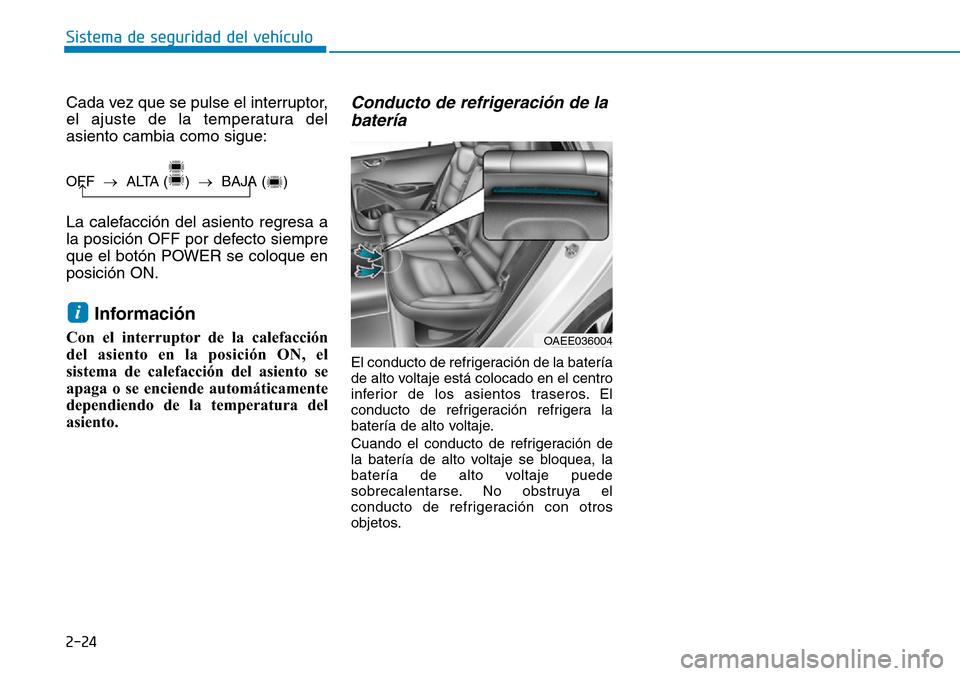 Hyundai Ioniq Electric 2018  Manual del propietario (in Spanish) 2-24
Sistema de seguridad del vehículo
Cada vez que se pulse el interruptor,
el ajuste de la temperatura del
asiento cambia como sigue:
La calefacción del asiento regresa a
la posición OFF por defe