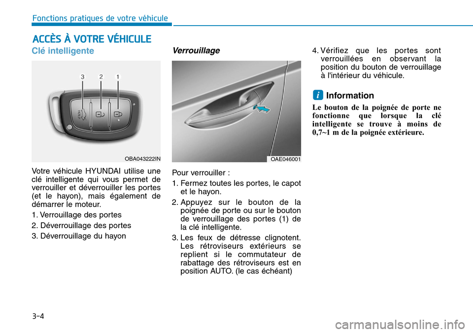 Hyundai Ioniq Electric 2018  Manuel du propriétaire (in French) 3-4
Fonctions pratiques de votre véhicule 
Clé intelligente
Votre véhicule HYUNDAI utilise une
clé intelligente qui vous permet de
verrouiller et déverrouiller les portes
(et le hayon), mais éga