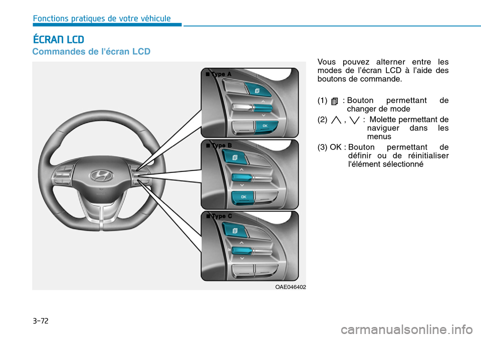 Hyundai Ioniq Electric 2018  Manuel du propriétaire (in French) 3-72
Fonctions pratiques de votre véhicule 
Commandes de lécran LCD
Vous pouvez alterner entre les
modes de l’écran LCD à l’aide des
boutons de commande.
(1) :Bouton permettant de
changer de 