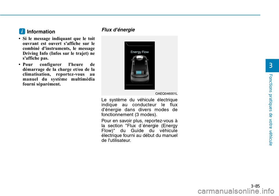 Hyundai Ioniq Electric 2018  Manuel du propriétaire (in French) 3-85
Fonctions pratiques de votre véhicule 
3
Information 
• Si le message indiquant que le toit
ouvrant est ouvert saffiche sur le
combiné dinstruments, le message
Driving Info (Infos sur le tr