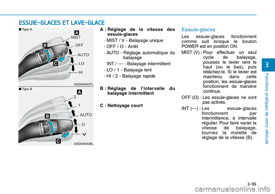 Hyundai Ioniq Electric 2018  Manuel du propriétaire (in French) 3-99
Fonctions pratiques de votre véhicule 
3
A : Réglage de la vitesse des
essuie-glaces 
· MIST / V - Balayage unique
· OFF / O - Arrêt
· AUTO - Réglage  automatique  du
balayage 
INT / --- -