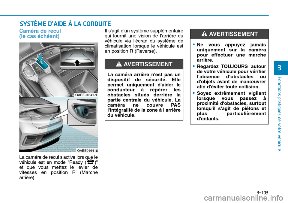 Hyundai Ioniq Electric 2018 Manuel du propriétaire (in French) 3-103
Fonctions pratiques de votre véhicule
3
SYSTÈME DAIDE À LA CONDUITE
Caméra de recul
(le cas échéant)
La caméra de recul sactive lors que le
véhicule est en mode "Ready ( )"
et que vo Hyundai Ioniq Electric 2018 Manuel du propriétaire (in French) 3-103
Fonctions pratiques de votre véhicule
3
SYSTÈME DAIDE À LA CONDUITE
Caméra de recul
(le cas échéant)
La caméra de recul sactive lors que le
véhicule est en mode "Ready ( )"
et que vo