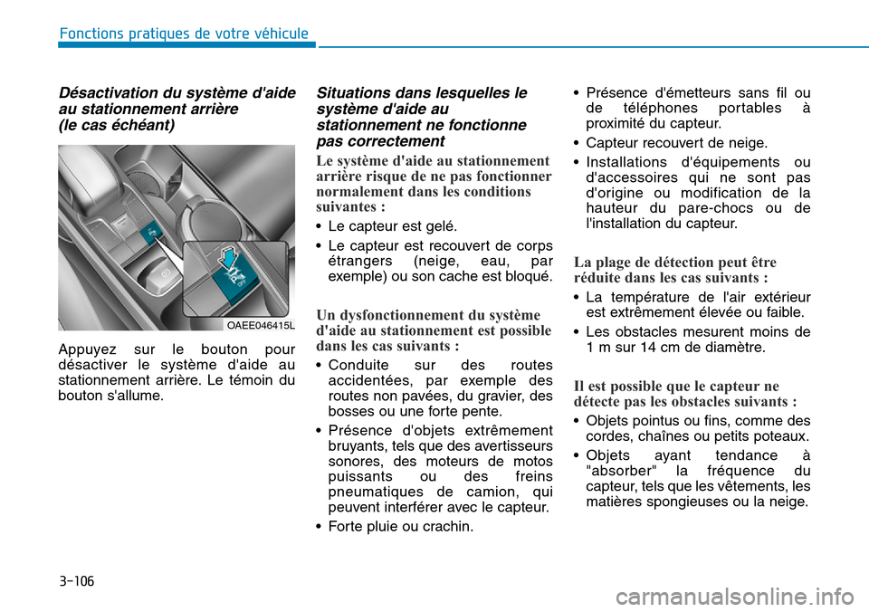 Hyundai Ioniq Electric 2018 Manuel du propriétaire (in French) 3-106
Fonctions pratiques de votre véhicule
Désactivation du système daide
au stationnement arrière
(le cas échéant)
Appuyez sur le bouton pour
désactiver le système daide au
stationnement Hyundai Ioniq Electric 2018 Manuel du propriétaire (in French) 3-106
Fonctions pratiques de votre véhicule
Désactivation du système daide
au stationnement arrière
(le cas échéant)
Appuyez sur le bouton pour
désactiver le système daide au
stationnement