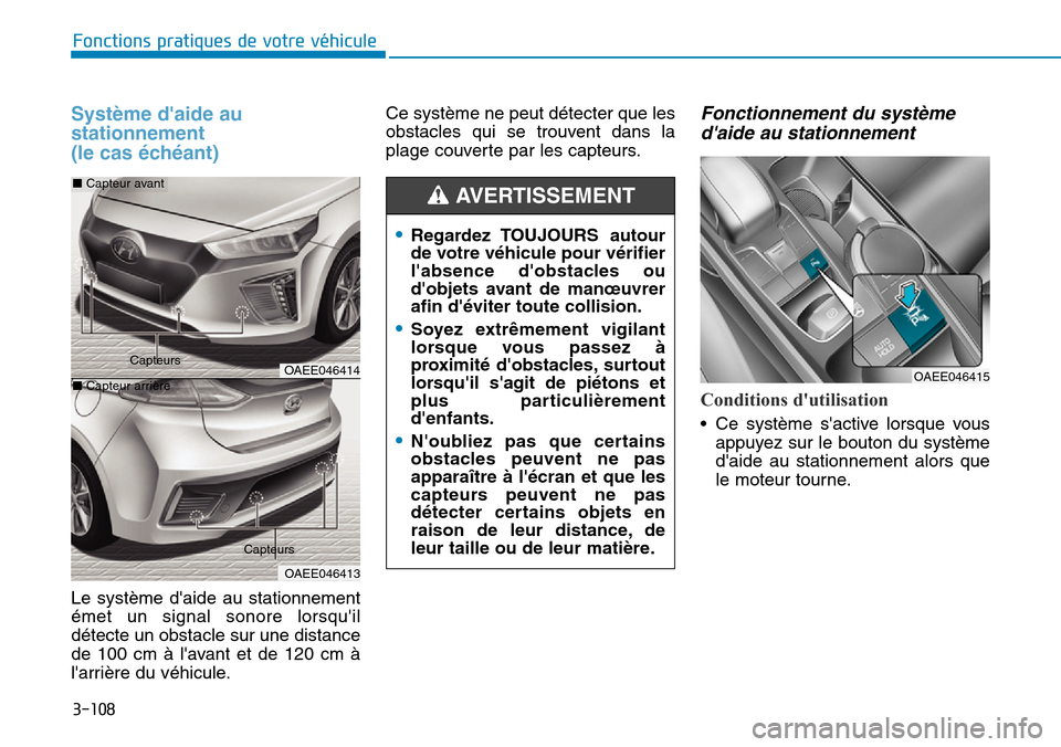 Hyundai Ioniq Electric 2018 Manuel du propriétaire (in French) 3-108
Fonctions pratiques de votre véhicule
Système daide au
stationnement
(le cas échéant)
Le système daide au stationnement
émet un signal sonore lorsquil
détecte un obstacle sur une di Hyundai Ioniq Electric 2018 Manuel du propriétaire (in French) 3-108
Fonctions pratiques de votre véhicule
Système daide au
stationnement
(le cas échéant)
Le système daide au stationnement
émet un signal sonore lorsquil
détecte un obstacle sur une di