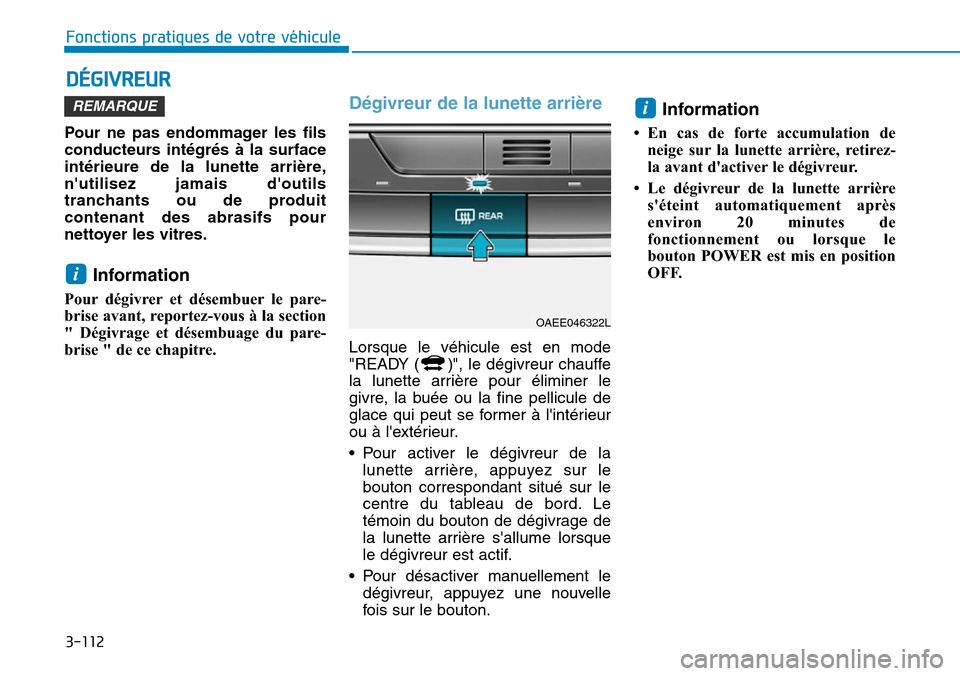 Hyundai Ioniq Electric 2018 Manuel du propriétaire (in French) 3-112
Fonctions pratiques de votre véhicule
DÉGIVREUR
Pour ne pas endommager les fils
conducteurs intégrés à la surface
intérieure de la lunette arrière,
nutilisez jamais doutils
tranchants Hyundai Ioniq Electric 2018 Manuel du propriétaire (in French) 3-112
Fonctions pratiques de votre véhicule
DÉGIVREUR
Pour ne pas endommager les fils
conducteurs intégrés à la surface
intérieure de la lunette arrière,
nutilisez jamais doutils
tranchants