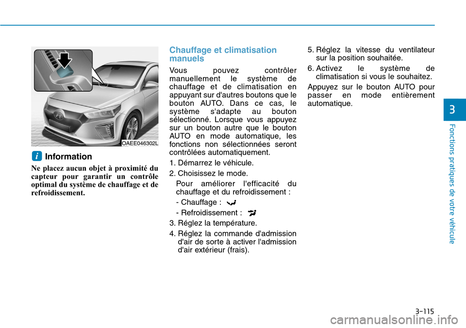 Hyundai Ioniq Electric 2018 Manuel du propriétaire (in French) 3-115
Fonctions pratiques de votre véhicule
3
Information
Ne placez aucun objet à proximité du
capteur pour garantir un contrôle
optimal du système de chauffage et de
refroidissement.
Chauffage Hyundai Ioniq Electric 2018 Manuel du propriétaire (in French) 3-115
Fonctions pratiques de votre véhicule
3
Information
Ne placez aucun objet à proximité du
capteur pour garantir un contrôle
optimal du système de chauffage et de
refroidissement.
Chauffage