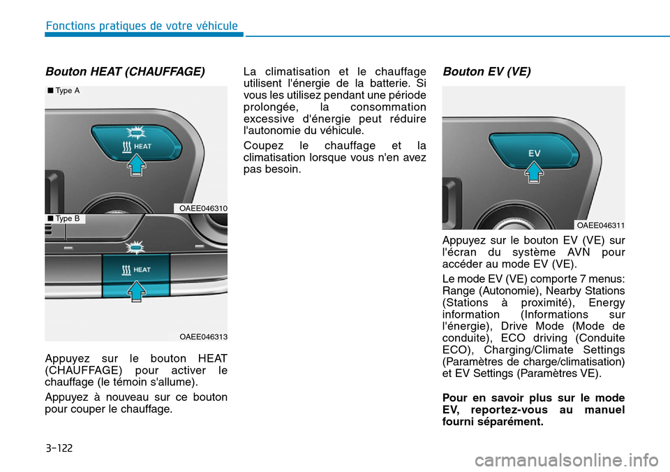 Hyundai Ioniq Electric 2018 Manuel du propriétaire (in French) 3-122
Fonctions pratiques de votre véhicule
Bouton HEAT (CHAUFFAGE)
Appuyez sur le bouton HEAT
(CHAUFFAGE) pour activer le
chauffage (le témoin sallume).
Appuyez à nouveau sur ce bouton
pour coup Hyundai Ioniq Electric 2018 Manuel du propriétaire (in French) 3-122
Fonctions pratiques de votre véhicule
Bouton HEAT (CHAUFFAGE)
Appuyez sur le bouton HEAT
(CHAUFFAGE) pour activer le
chauffage (le témoin sallume).
Appuyez à nouveau sur ce bouton
pour coup