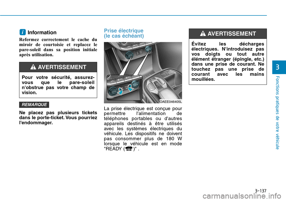 Hyundai Ioniq Electric 2018  Manuel du propriétaire (in French) 3-137
Fonctions pratiques de votre véhicule 
3
Information 
Refermez correctement le cache du
miroir de courtoisie et replacez le
pare-soleil dans sa position initiale
après utilisation. 
Ne placez 