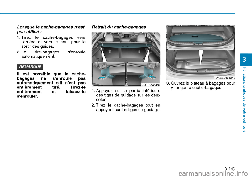 Hyundai Ioniq Electric 2018  Manuel du propriétaire (in French) 3-145
Fonctions pratiques de votre véhicule 
3
Lorsque le cache-bagages nest
pas utilisé :
1. Tirez le cache-bagages vers
larrière et vers le haut pour le
sortir des guides.
2. Le tire-bagages s