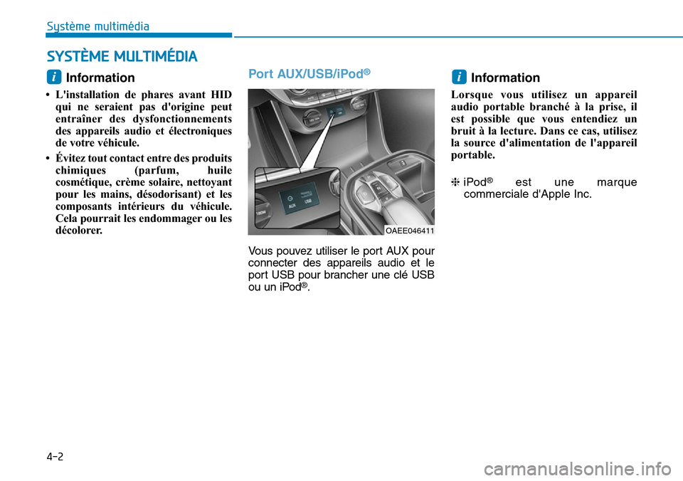 Hyundai Ioniq Electric 2018  Manuel du propriétaire (in French) 4-2
Système multimédia 
Information 
• Linstallation de phares avant HID
qui ne seraient pas dorigine peut
entraîner des dysfonctionnements
des appareils audio et électroniques
de votre véhic