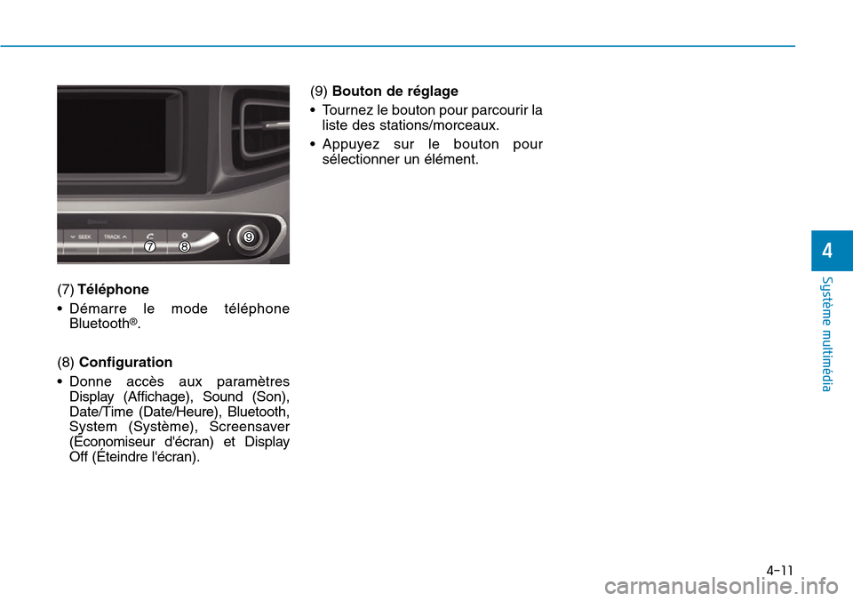 Hyundai Ioniq Electric 2018  Manuel du propriétaire (in French) 4-11
Système multimédia 
4
(7)Téléphone
• Démarre le mode téléphone
Bluetooth
®.
(8) Configuration
• Donne accès aux paramètres
Display (Affichage), Sound (Son),
Date/Time (Date/Heure), 