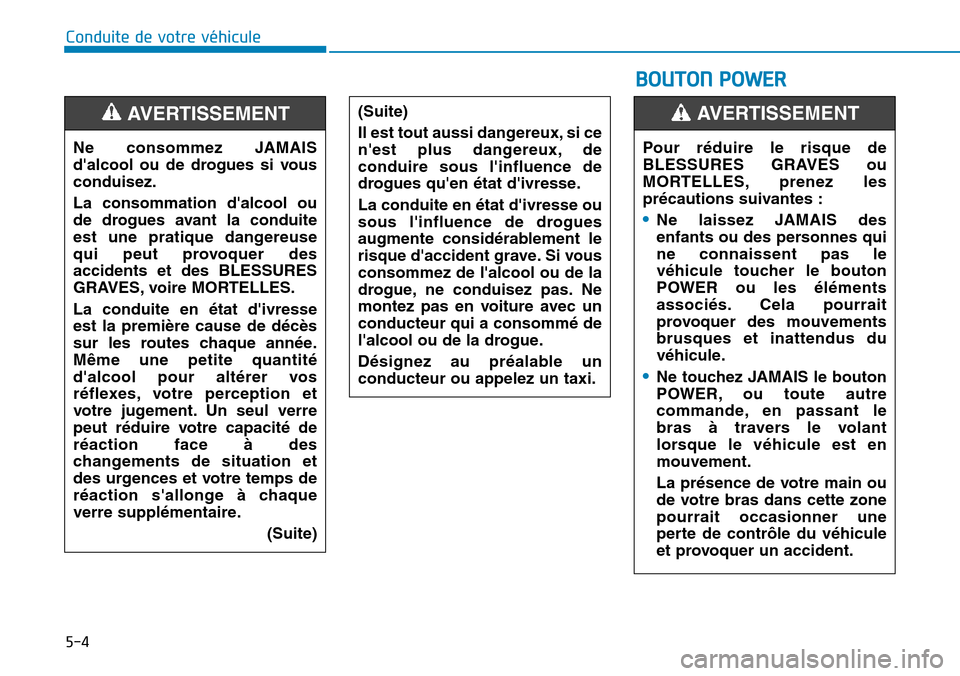 Hyundai Ioniq Electric 2018 Manuel du propriétaire (in French) 5-4
Conduite de votre véhicule
Ne consommez JAMAIS
dalcool ou de drogues si vous
conduisez.
La consommation dalcool ou
de drogues avant la conduite
est une pratique dangereuse
qui peut provoquer de Hyundai Ioniq Electric 2018 Manuel du propriétaire (in French) 5-4
Conduite de votre véhicule
Ne consommez JAMAIS
dalcool ou de drogues si vous
conduisez.
La consommation dalcool ou
de drogues avant la conduite
est une pratique dangereuse
qui peut provoquer de