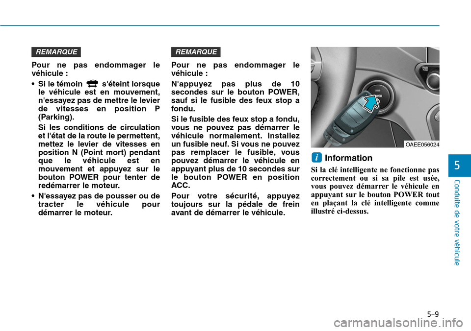 Hyundai Ioniq Electric 2018 Manuel du propriétaire (in French) 5-9
Conduite de votre véhicule
5
Pour ne pas endommager le
véhicule :
• Si le témoin séteint lorsque
le véhicule est en mouvement,
nessayez pas de mettre le levier
de vitesses en position P
Hyundai Ioniq Electric 2018 Manuel du propriétaire (in French) 5-9
Conduite de votre véhicule
5
Pour ne pas endommager le
véhicule :
• Si le témoin séteint lorsque
le véhicule est en mouvement,
nessayez pas de mettre le levier
de vitesses en position P