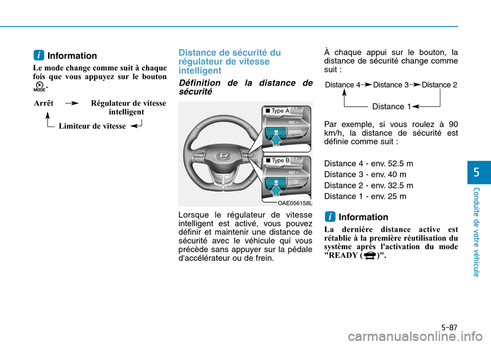 Hyundai Ioniq Electric 2018  Manuel du propriétaire (in French) 5-87
Conduite de votre véhicule
5
Information
Le mode change comme suit à chaque
fois que vous appuyez sur le bouton
.  
Distance de sécurité du
régulateur de vitesse
intelligent
Définition de l