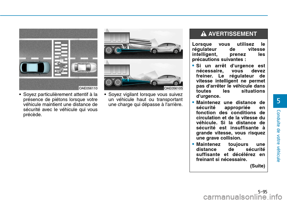 Hyundai Ioniq Electric 2018  Manuel du propriétaire (in French) 5-95
Conduite de votre véhicule
5
• Soyez particulièrement attentif à la
présence de piétons lorsque votre
véhicule maintient une distance de
sécurité avec le véhicule qui vous
précède.