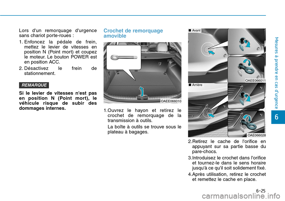Hyundai Ioniq Electric 2018  Manuel du propriétaire (in French) 6-25
Mesures à prendre en cas durgence 
6
Lors dun remorquage durgence
sans chariot porte-roues :
1. Enfoncez la pédale de frein,
mettez le levier de vitesses en
position N (Point mort) et coupez