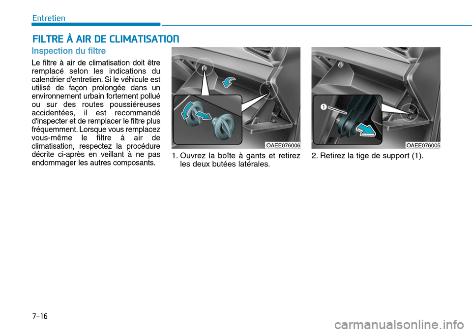 Hyundai Ioniq Electric 2018  Manuel du propriétaire (in French) 7-16
Entretien
FILTRE À AIR DE CLIMATISATION
Inspection du filtre
Le filtre à air de climatisation doit être
remplacé selon les indications du
calendrier dentretien. Si le véhicule est
utilisé 