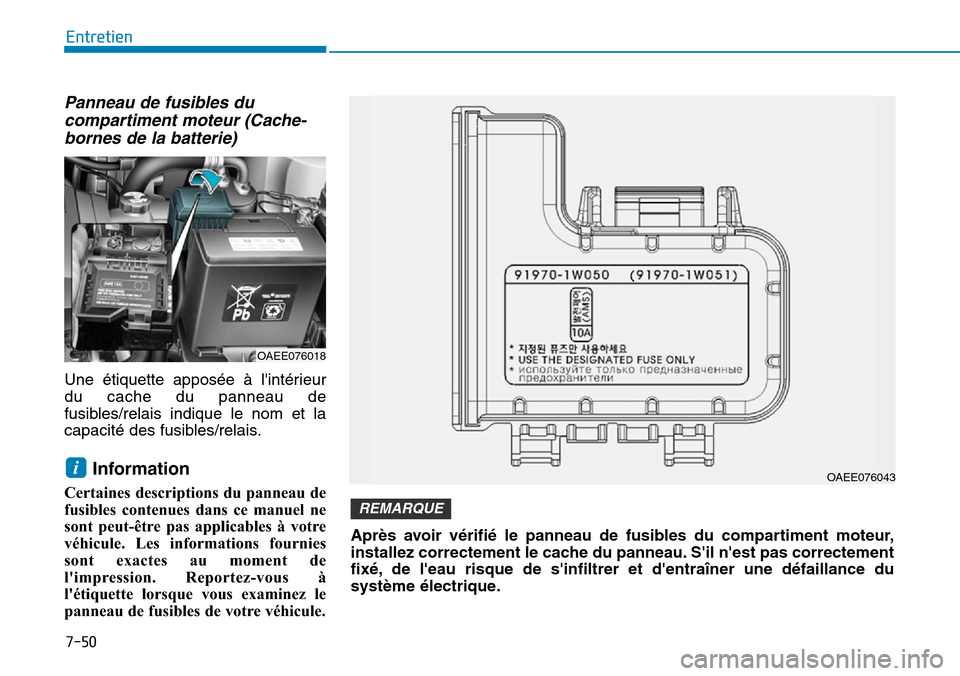 Hyundai Ioniq Electric 2018  Manuel du propriétaire (in French) Panneau de fusibles du
compartiment moteur (Cache-
bornes de la batterie)
Une étiquette apposée à lintérieur
du cache du panneau de
fusibles/relais indique le nom et la
capacité des fusibles/rel