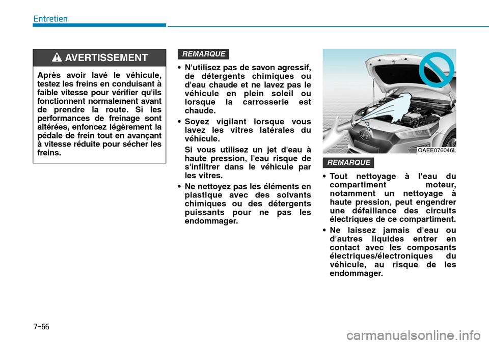 Hyundai Ioniq Electric 2018 Manuel du propriétaire (in French) 7-66
Entretien
•Nutilisez pas de savon agressif,
de détergents chimiques ou
deau chaude et ne lavez pas le
véhicule en plein soleil ou
lorsque la carrosserie est
chaude.
•Soyez vigilant lorsqu Hyundai Ioniq Electric 2018 Manuel du propriétaire (in French) 7-66
Entretien
•Nutilisez pas de savon agressif,
de détergents chimiques ou
deau chaude et ne lavez pas le
véhicule en plein soleil ou
lorsque la carrosserie est
chaude.
•Soyez vigilant lorsqu