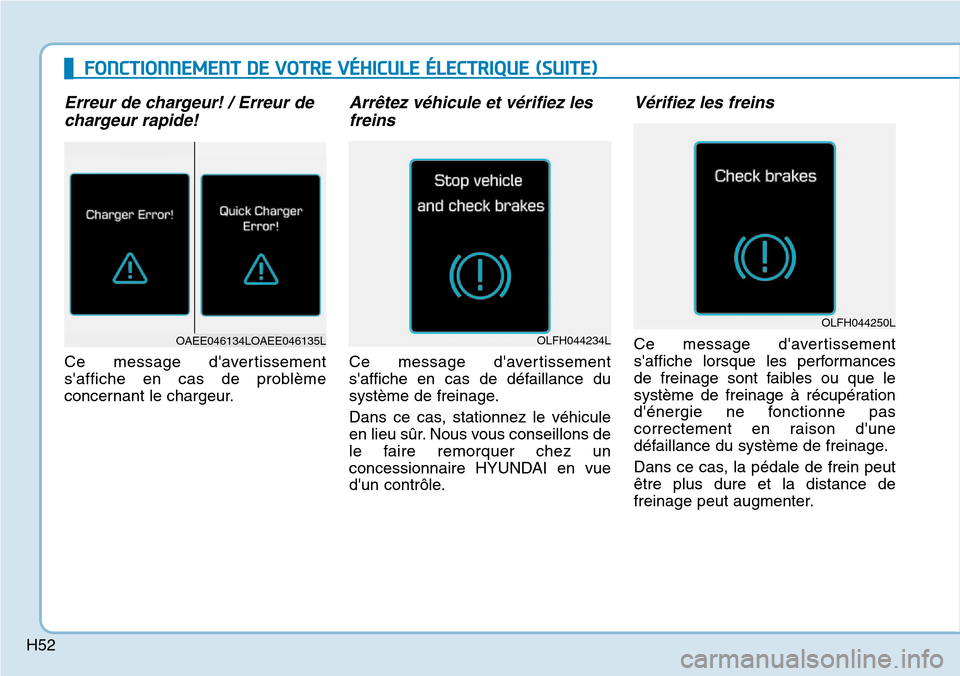 Hyundai Ioniq Electric 2018  Manuel du propriétaire (in French) H52
FONCTIONNEMENT DE VOTRE VÉHICULE ÉLECTRIQUE (SUITE)
Erreur de chargeur! / Erreur de
chargeur rapide!
Ce message davertissement
saffiche en cas de problème
concernant le chargeur.
Arrêtez vé