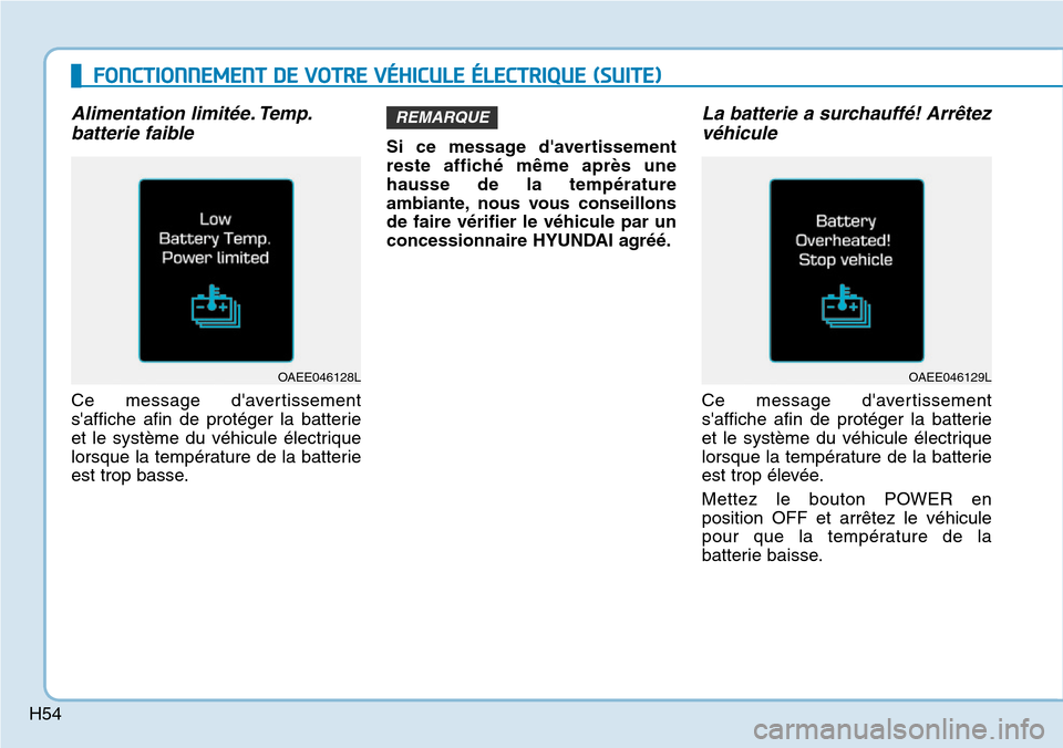 Hyundai Ioniq Electric 2018  Manuel du propriétaire (in French) H54
FONCTIONNEMENT DE VOTRE VÉHICULE ÉLECTRIQUE (SUITE)
Alimentation limitée. Temp.
batterie faible
Ce message davertissement
saffiche afin de protéger la batterie
et le système du véhicule é