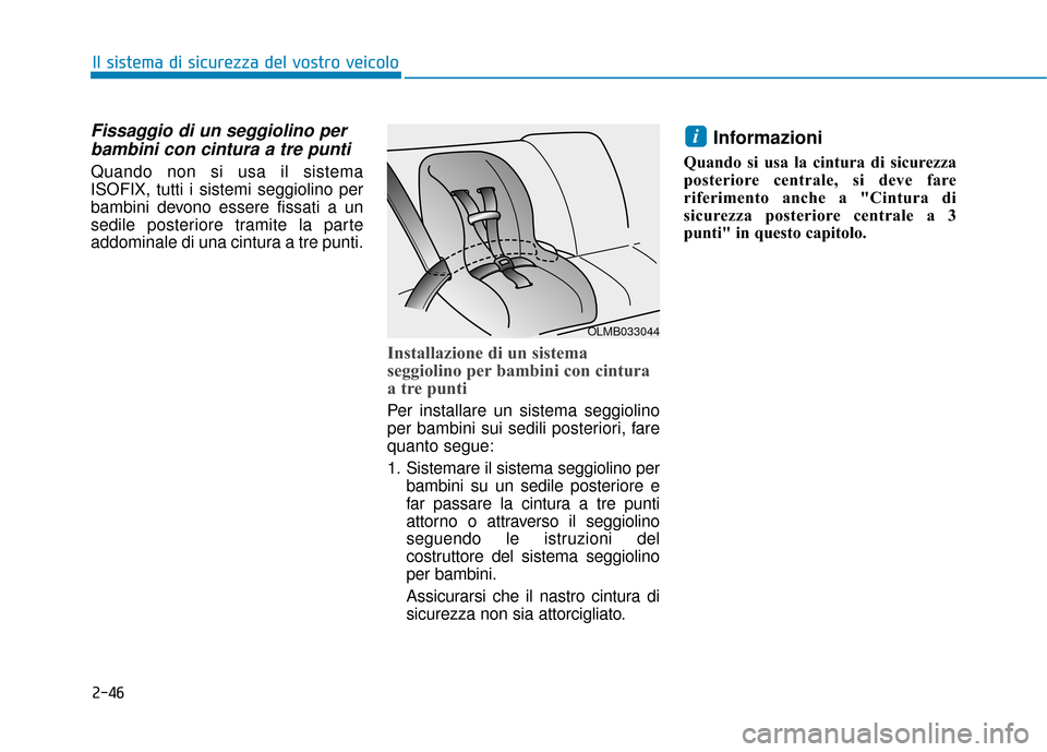 Hyundai Ioniq Electric 2018  Manuale del proprietario (in Italian) 2-46
Il sistema di sicurezza del vostro veicolo
Fissaggio di un seggiolino perbambini con cintura a tre punti
Quando non si usa il sistema
ISOFIX, tutti i sistemi seggiolino per
bambini devono essere 