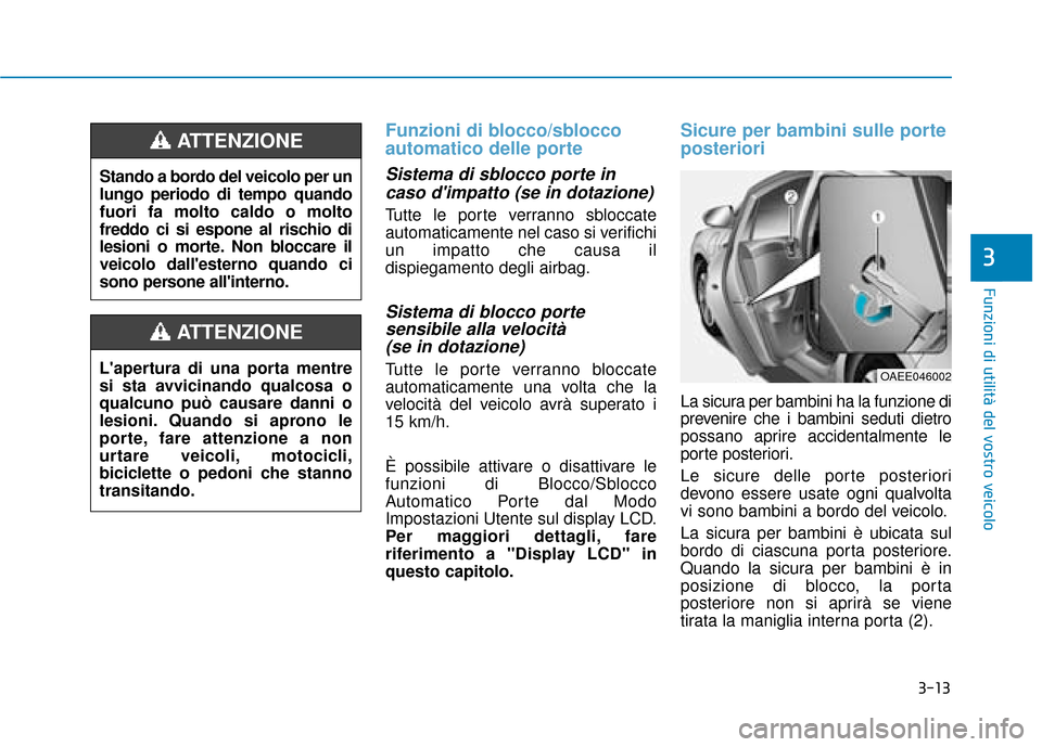 Hyundai Ioniq Electric 2018 Manuale del proprietario (in Italian) 3-13
Funzioni di utilità del vostro veicolo
3
Funzioni di blocco/sblocco
automatico delle porte
Sistema di sblocco porte incaso dimpatto (se in dotazione)
Tutte le porte verranno sbloccate
automatic Hyundai Ioniq Electric 2018 Manuale del proprietario (in Italian) 3-13
Funzioni di utilità del vostro veicolo
3
Funzioni di blocco/sblocco
automatico delle porte
Sistema di sblocco porte incaso dimpatto (se in dotazione)
Tutte le porte verranno sbloccate
automatic