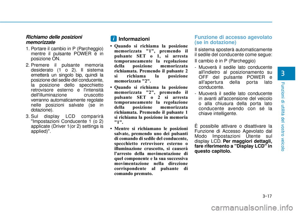 Hyundai Ioniq Electric 2018 Manuale del proprietario (in Italian) 3-17
Funzioni di utilità del vostro veicolo
3
Richiamo delle posizionimemorizzate
1. Portare il cambio in P (Parcheggio)
mentre il pulsante POWER è in
posizione ON.
2. Premere il pulsante memoria de Hyundai Ioniq Electric 2018 Manuale del proprietario (in Italian) 3-17
Funzioni di utilità del vostro veicolo
3
Richiamo delle posizionimemorizzate
1. Portare il cambio in P (Parcheggio)
mentre il pulsante POWER è in
posizione ON.
2. Premere il pulsante memoria de