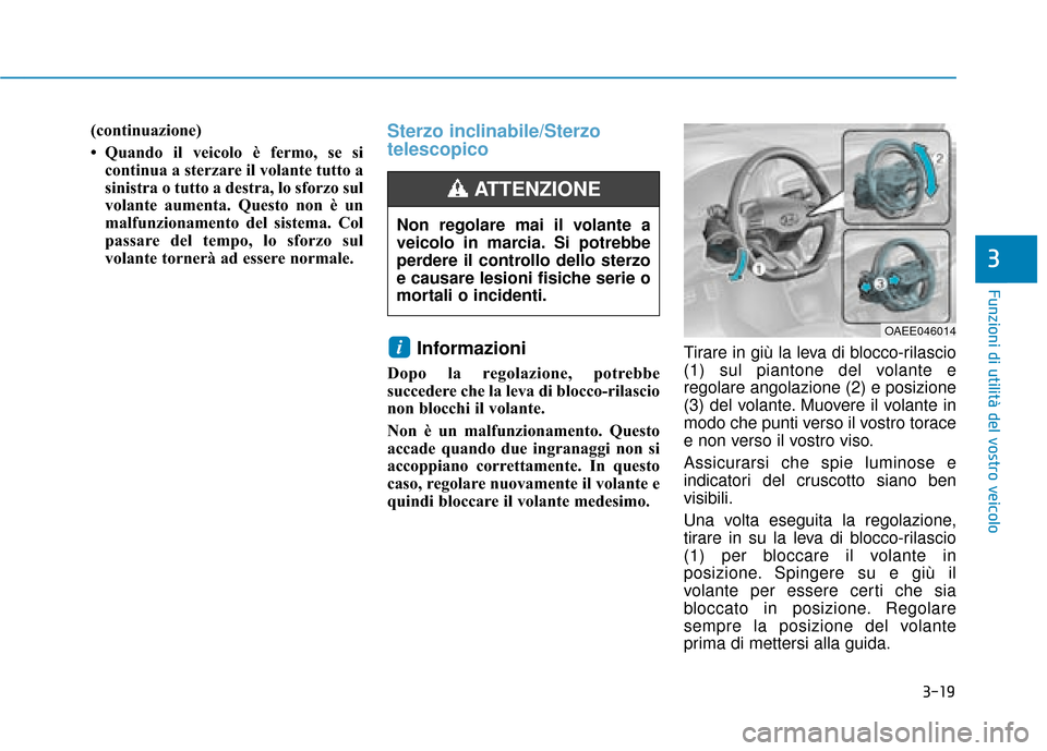 Hyundai Ioniq Electric 2018 Manuale del proprietario (in Italian) 3-19
Funzioni di utilità del vostro veicolo
(continuazione)
• Quando il veicolo è fermo, se sicontinua a sterzare il volante tutto a
sinistra o tutto a destra, lo sforzo sul
volante aumenta. Quest Hyundai Ioniq Electric 2018 Manuale del proprietario (in Italian) 3-19
Funzioni di utilità del vostro veicolo
(continuazione)
• Quando il veicolo è fermo, se sicontinua a sterzare il volante tutto a
sinistra o tutto a destra, lo sforzo sul
volante aumenta. Quest