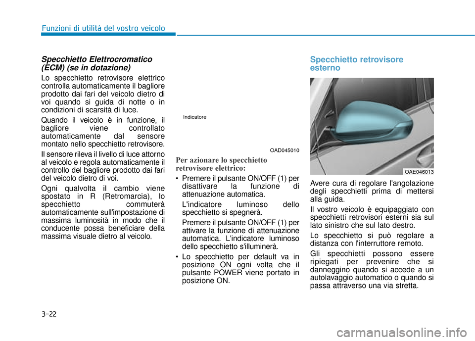 Hyundai Ioniq Electric 2018 Manuale del proprietario (in Italian) 3-22
Funzioni di utilità del vostro veicolo
Specchietto Elettrocromatico(ECM) (se in dotazione)
Lo specchietto retrovisore elettrico
controlla automaticamente il bagliore
prodotto dai fari del veicol Hyundai Ioniq Electric 2018 Manuale del proprietario (in Italian) 3-22
Funzioni di utilità del vostro veicolo
Specchietto Elettrocromatico(ECM) (se in dotazione)
Lo specchietto retrovisore elettrico
controlla automaticamente il bagliore
prodotto dai fari del veicol