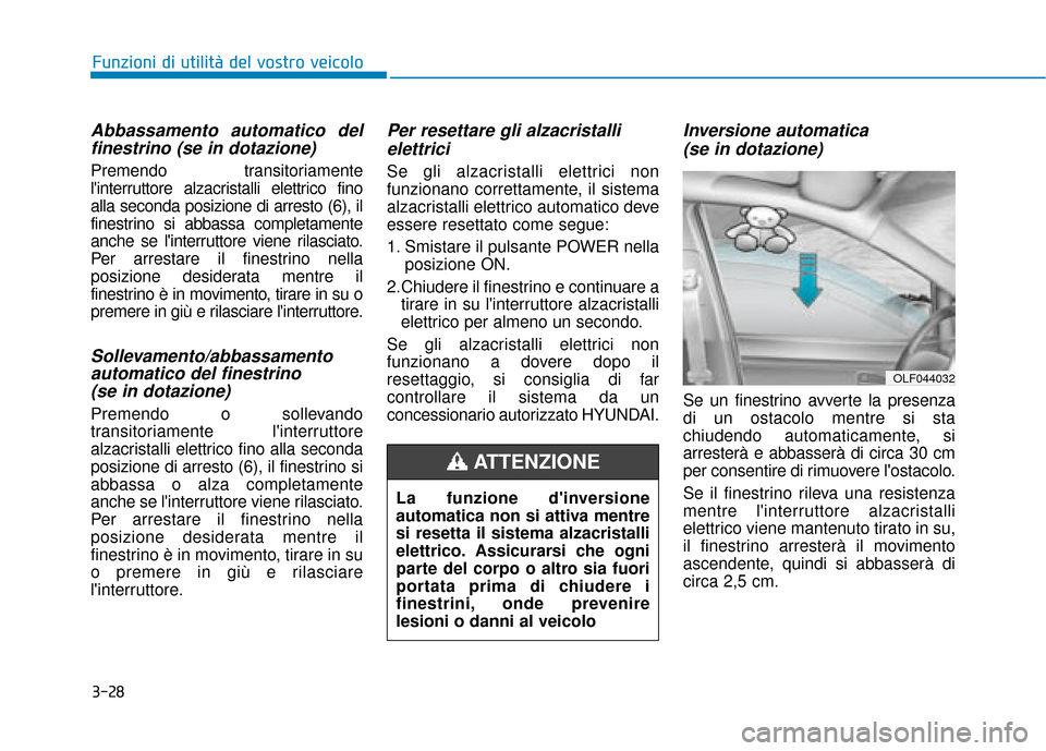 Hyundai Ioniq Electric 2018 Manuale del proprietario (in Italian) 3-28
Funzioni di utilità del vostro veicolo
Abbassamento automatico delfinestrino (se in dotazione)
Premendo transitoriamente
linterruttore alzacristalli elettrico fino
alla seconda posizione di arr Hyundai Ioniq Electric 2018 Manuale del proprietario (in Italian) 3-28
Funzioni di utilità del vostro veicolo
Abbassamento automatico delfinestrino (se in dotazione)
Premendo transitoriamente
linterruttore alzacristalli elettrico fino
alla seconda posizione di arr