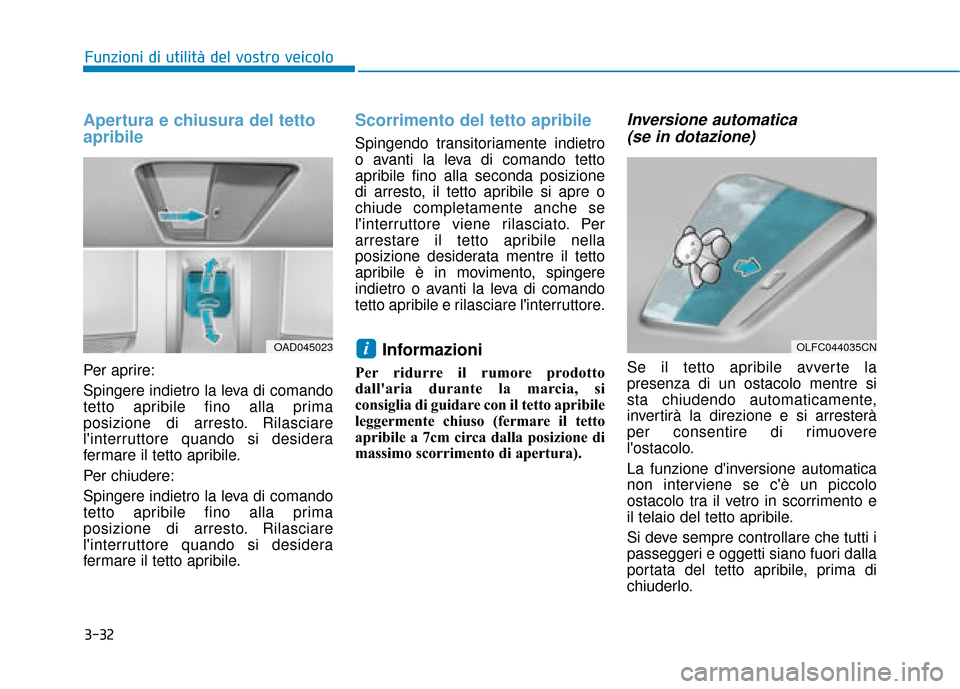 Hyundai Ioniq Electric 2018 Manuale del proprietario (in Italian) 3-32
Funzioni di utilità del vostro veicolo
Apertura e chiusura del tetto
apribile
Per aprire:
Spingere indietro la leva di comando
tetto apribile fino alla prima
posizione di arresto. Rilasciare
li Hyundai Ioniq Electric 2018 Manuale del proprietario (in Italian) 3-32
Funzioni di utilità del vostro veicolo
Apertura e chiusura del tetto
apribile
Per aprire:
Spingere indietro la leva di comando
tetto apribile fino alla prima
posizione di arresto. Rilasciare
li