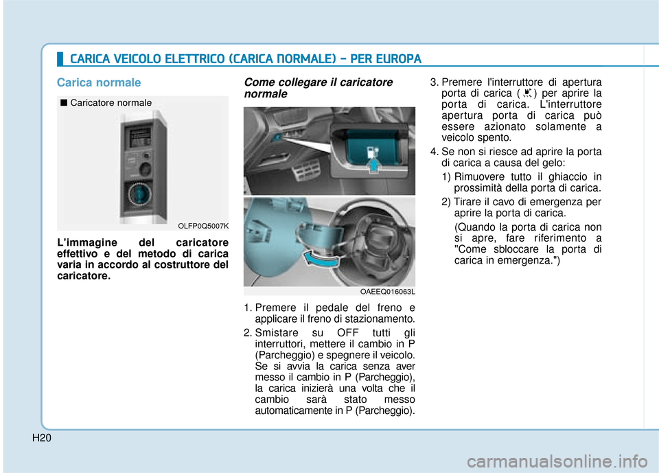 Hyundai Ioniq Electric 2018 Manuale del proprietario (in Italian) H20
C
CA
A R
RI
IC
C A
A
V
V E
EI
IC
C O
O L
LO
O
E
E L
LE
E T
T T
TR
R I
IC
C O
O
(
( C
C A
A R
RI
IC
C A
A
N
N O
O R
RM
M A
AL
LE
E )
)
-
-
P
P E
ER
R
E
E U
U R
RO
O P
PA
A
Caric Hyundai Ioniq Electric 2018 Manuale del proprietario (in Italian) H20
C
CA
A R
RI
IC
C A
A
V
V E
EI
IC
C O
O L
LO
O
E
E L
LE
E T
T T
TR
R I
IC
C O
O
(
( C
C A
A R
RI
IC
C A
A
N
N O
O R
RM
M A
AL
LE
E )
)
-
-
P
P E
ER
R
E
E U
U R
RO
O P
PA
A
Caric