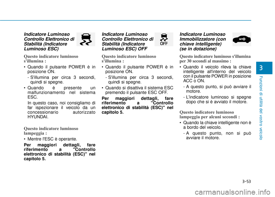 Hyundai Ioniq Electric 2018 Manuale del proprietario (in Italian) 3-53
Funzioni di utilità del vostro veicolo
3
Indicatore LuminosoControllo Elettronico diStabilità (IndicatoreLuminoso ESC)
Questo indicatore luminoso
sillumina :
Quando il pulsante POWER è in
p Hyundai Ioniq Electric 2018 Manuale del proprietario (in Italian) 3-53
Funzioni di utilità del vostro veicolo
3
Indicatore LuminosoControllo Elettronico diStabilità (IndicatoreLuminoso ESC)
Questo indicatore luminoso
sillumina :
Quando il pulsante POWER è in
p