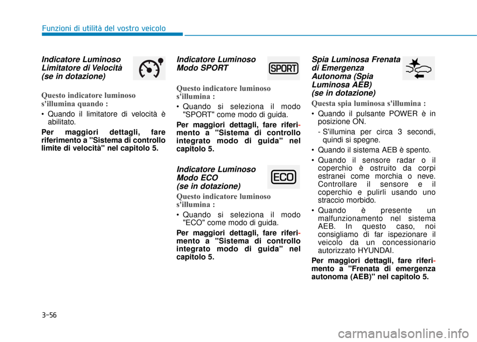 Hyundai Ioniq Electric 2018 Manuale del proprietario (in Italian) 3-56
Funzioni di utilità del vostro veicolo
Indicatore LuminosoLimitatore di Velocità(se in dotazione)
Questo indicatore luminoso
sillumina quando :
Quando il limitatore di velocità è
abilitato. Hyundai Ioniq Electric 2018 Manuale del proprietario (in Italian) 3-56
Funzioni di utilità del vostro veicolo
Indicatore LuminosoLimitatore di Velocità(se in dotazione)
Questo indicatore luminoso
sillumina quando :
Quando il limitatore di velocità è
abilitato.