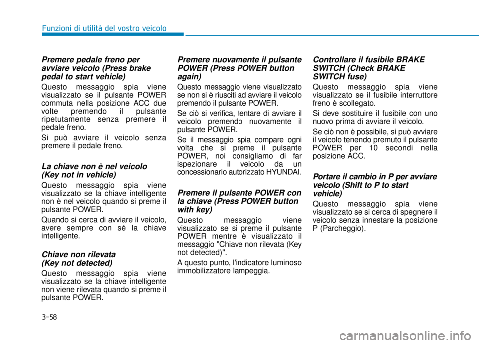 Hyundai Ioniq Electric 2018 Manuale del proprietario (in Italian) 3-58
Funzioni di utilità del vostro veicolo
Premere pedale freno peravviare veicolo (Press brakepedal to start vehicle)
Questo messaggio spia viene
visualizzato se il pulsante POWER
commuta nella pos Hyundai Ioniq Electric 2018 Manuale del proprietario (in Italian) 3-58
Funzioni di utilità del vostro veicolo
Premere pedale freno peravviare veicolo (Press brakepedal to start vehicle)
Questo messaggio spia viene
visualizzato se il pulsante POWER
commuta nella pos