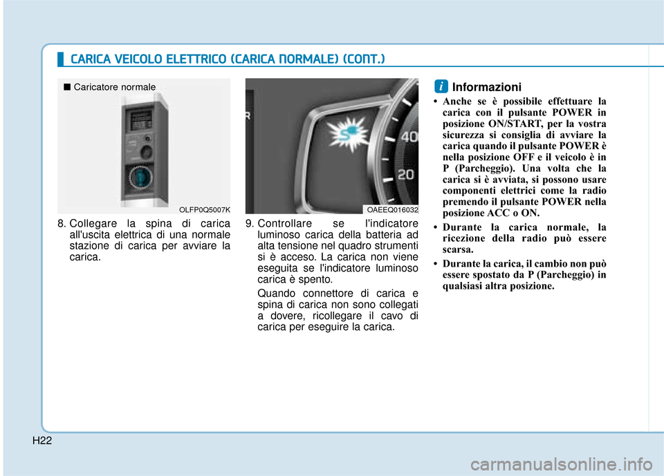 Hyundai Ioniq Electric 2018 Manuale del proprietario (in Italian) H22
C
CA
A R
RI
IC
C A
A
V
V E
EI
IC
C O
O L
LO
O
E
E L
LE
E T
T T
TR
R I
IC
C O
O
(
( C
C A
A R
RI
IC
C A
A
N
N O
O R
RM
M A
AL
LE
E )
)
(
( C
C O
O N
NT
T.
.)
)
8. Collegare la spina d Hyundai Ioniq Electric 2018 Manuale del proprietario (in Italian) H22
C
CA
A R
RI
IC
C A
A
V
V E
EI
IC
C O
O L
LO
O
E
E L
LE
E T
T T
TR
R I
IC
C O
O
(
( C
C A
A R
RI
IC
C A
A
N
N O
O R
RM
M A
AL
LE
E )
)
(
( C
C O
O N
NT
T.
.)
)
8. Collegare la spina d