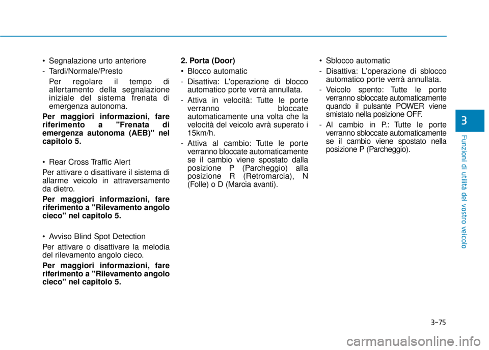 Hyundai Ioniq Electric 2018 Manuale del proprietario (in Italian) 3-75
Funzioni di utilità del vostro veicolo
3
Segnalazione urto anteriore
- Tardi/Normale/PrestoPer regolare il tempo di
allertamento della segnalazione
iniziale del sistema frenata di
emergenza aut Hyundai Ioniq Electric 2018 Manuale del proprietario (in Italian) 3-75
Funzioni di utilità del vostro veicolo
3
Segnalazione urto anteriore
- Tardi/Normale/PrestoPer regolare il tempo di
allertamento della segnalazione
iniziale del sistema frenata di
emergenza aut