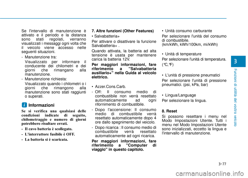Hyundai Ioniq Electric 2018 Manuale del proprietario (in Italian) 3-77
Funzioni di utilità del vostro veicolo
3
Se lintervallo di manutenzione è
attivato e il periodo e la distanza
sono stati regolati, verranno
visualizzati i messaggi ogni volta che
il veicolo vi Hyundai Ioniq Electric 2018 Manuale del proprietario (in Italian) 3-77
Funzioni di utilità del vostro veicolo
3
Se lintervallo di manutenzione è
attivato e il periodo e la distanza
sono stati regolati, verranno
visualizzati i messaggi ogni volta che
il veicolo vi