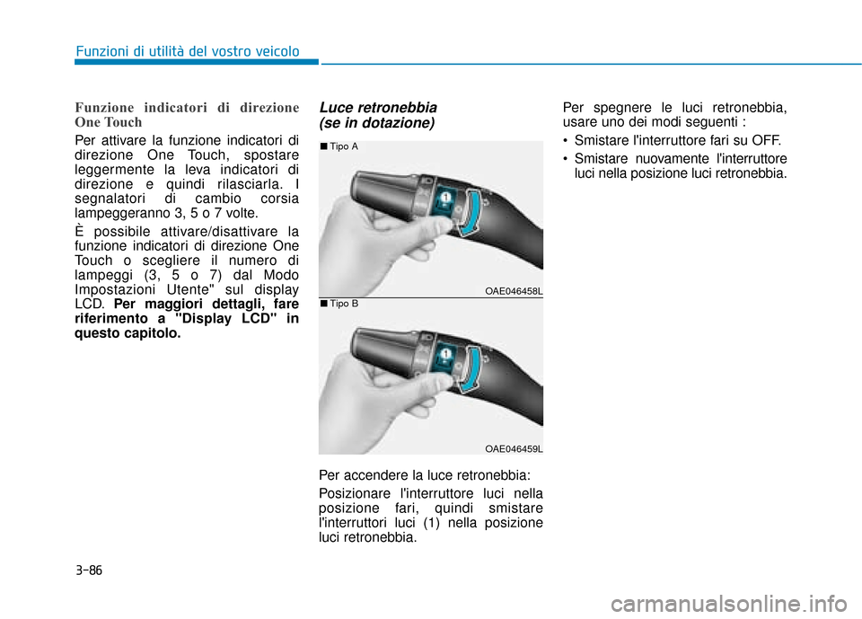 Hyundai Ioniq Electric 2018  Manuale del proprietario (in Italian) 3-86
Funzioni di utilità del vostro veicolo
Funzione indicatori di direzione
One Touch 
Per attivare la funzione indicatori di
direzione One Touch, spostare
leggermente la leva indicatori di
direzion