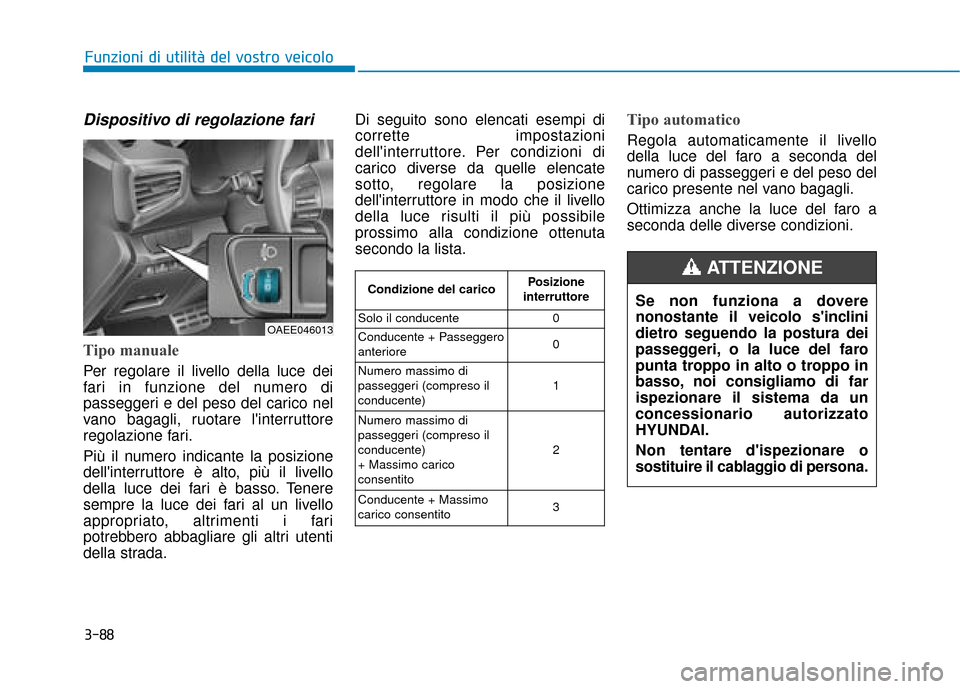 Hyundai Ioniq Electric 2018 Manuale del proprietario (in Italian) 3-88
Funzioni di utilità del vostro veicolo
Dispositivo di regolazione fari
Tipo manuale
Per regolare il livello della luce dei
fari in funzione del numero di
passeggeri e del peso del carico nel
van Hyundai Ioniq Electric 2018 Manuale del proprietario (in Italian) 3-88
Funzioni di utilità del vostro veicolo
Dispositivo di regolazione fari
Tipo manuale
Per regolare il livello della luce dei
fari in funzione del numero di
passeggeri e del peso del carico nel
van