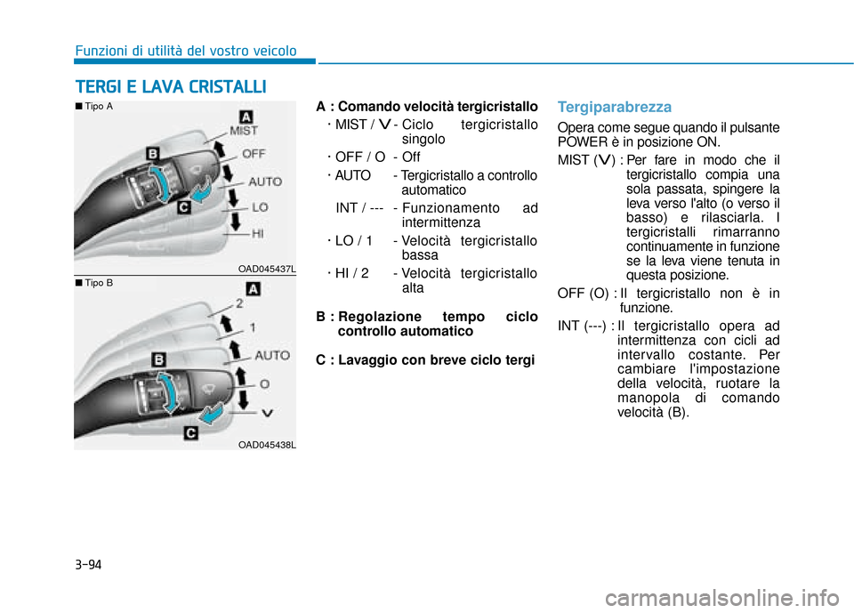 Hyundai Ioniq Electric 2018 Manuale del proprietario (in Italian) 3-94
Funzioni di utilità del vostro veicoloA : Comando velocità tergicristallo· MIST /
V- Ciclo tergicristallosingolo
· OFF / O - Off
· AUTO - Tergicristallo a controllo automatico
INT / --- Hyundai Ioniq Electric 2018 Manuale del proprietario (in Italian) 3-94
Funzioni di utilità del vostro veicoloA : Comando velocità tergicristallo· MIST /
V- Ciclo tergicristallosingolo
· OFF / O - Off
· AUTO - Tergicristallo a controllo automatico
INT / ---