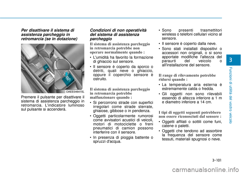 Hyundai Ioniq Electric 2018 Manuale del proprietario (in Italian) 3-101
Funzioni di utilità del vostro veicolo
3
Per disattivare il sistema diassistenza parcheggio inretromarcia (se in dotazione)
Premere il pulsante per disattivare il
sistema di assistenza parchegg Hyundai Ioniq Electric 2018 Manuale del proprietario (in Italian) 3-101
Funzioni di utilità del vostro veicolo
3
Per disattivare il sistema diassistenza parcheggio inretromarcia (se in dotazione)
Premere il pulsante per disattivare il
sistema di assistenza parchegg