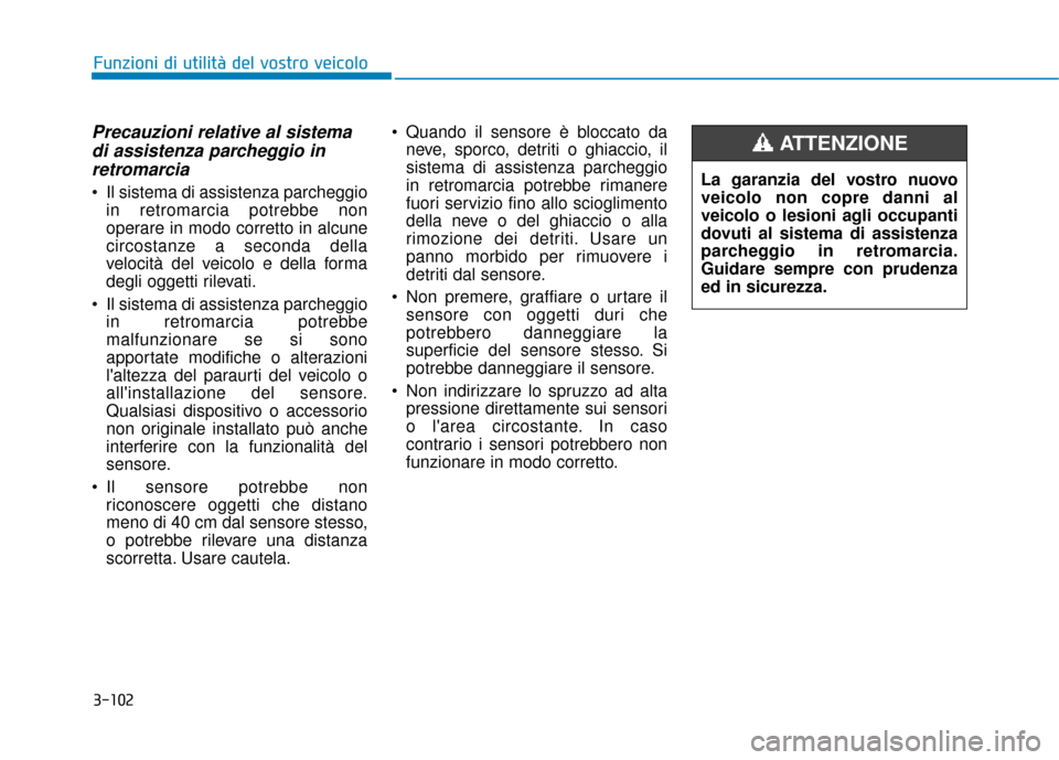 Hyundai Ioniq Electric 2018 Manuale del proprietario (in Italian) 3-102
Funzioni di utilità del vostro veicolo
Precauzioni relative al sistemadi assistenza parcheggio inretromarcia
Il sistema di assistenza parcheggio
in retromarcia potrebbe non
operare in modo cor Hyundai Ioniq Electric 2018 Manuale del proprietario (in Italian) 3-102
Funzioni di utilità del vostro veicolo
Precauzioni relative al sistemadi assistenza parcheggio inretromarcia
Il sistema di assistenza parcheggio
in retromarcia potrebbe non
operare in modo cor