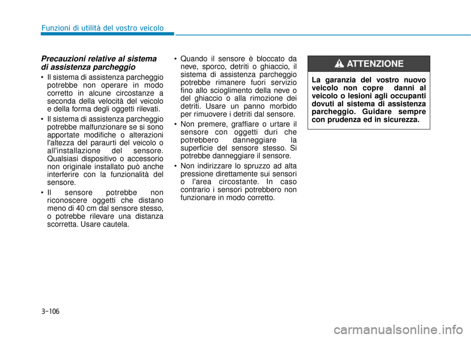 Hyundai Ioniq Electric 2018 Manuale del proprietario (in Italian) 3-106
Precauzioni relative al sistemadi assistenza parcheggio
Il sistema di assistenza parcheggio
potrebbe non operare in modo
corretto in alcune circostanze a
seconda della velocità del veicolo
e d Hyundai Ioniq Electric 2018 Manuale del proprietario (in Italian) 3-106
Precauzioni relative al sistemadi assistenza parcheggio
Il sistema di assistenza parcheggio
potrebbe non operare in modo
corretto in alcune circostanze a
seconda della velocità del veicolo
e d