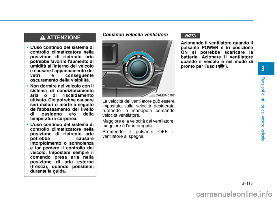 Hyundai Ioniq Electric 2018 Manuale del proprietario (in Italian) 3-115
Funzioni di utilità del vostro veicolo
3
Comando velocità ventilatore
La velocità del ventilatore può essere
impostata sulla velocità desiderata
ruotando la manopola comando
velocità venti Hyundai Ioniq Electric 2018 Manuale del proprietario (in Italian) 3-115
Funzioni di utilità del vostro veicolo
3
Comando velocità ventilatore
La velocità del ventilatore può essere
impostata sulla velocità desiderata
ruotando la manopola comando
velocità venti